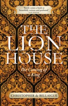 Bellaigue Christopher de - The Lion House. The Coming of A King