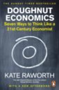 Raworth Kate Doughnut Economics. Seven Ways to Think Like a 21st-Century Economist chang ha joon edible economics a hungry economist explains the world
