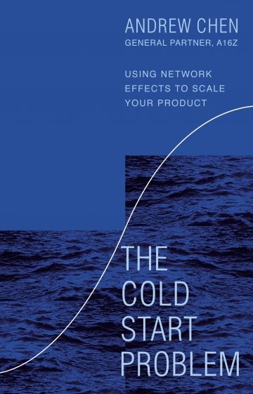 The Cold Start Problem. Using Network Effects to Scale Your Product