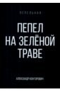 Конторович Александр Сергеевич Пепел на зеленой траве