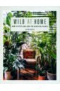 Carter Hilton Wild at Home. How to Style and Care for Beautiful Plants