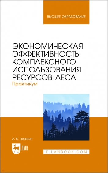 Экономическая эффективность комплексного использования ресурсов леса. Практикум. Учебное пособие