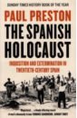 Preston Paul The Spanish Holocaust. Inquisition and Extermination in Twentieth-Century Spain smith l forgotten voices of the holocaust