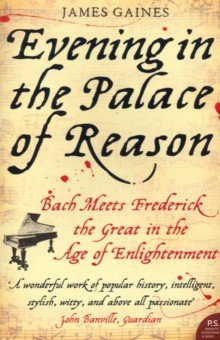 Evening in the Palace of Reason. Bach Meets Frederick the Great in the Age of Enlightenment