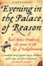 Gaines James Evening in the Palace of Reason. Bach Meets Frederick the Great in the Age of Enlightenment hughes pernille probably the best kiss in the world