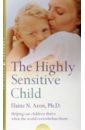 Aron Elaine N. The Highly Sensitive Child. Helping Our Children Thrive When the World Overwhelms Them aron elaine n the highly sensitive person how to surivive and thrive when the world overwhelms you
