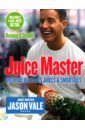 Vale Jason Juice Master Keeping It Simple. Over 100 Delicious Juices and Smoothies