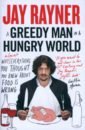 Rayner Jay A Greedy Man in a Hungry World. Why (Almost) Everything You Thought You Knew About Food is Wrong rayner jay the ten food commandments