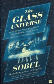 The Glass Universe. The Hidden History of the Women Who Took the Measure of the Stars