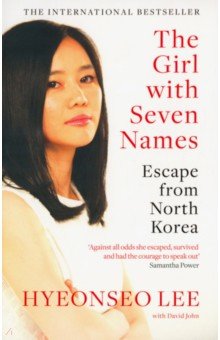 Lee Hyeonseo, John David - The Girl with Seven Names. Escape from North Korea