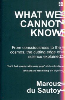 du Sautoy Marcus - What We Cannot Know. From Consciousness to the Cosmos, the Cutting Edge of Science Explained