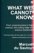 What We Cannot Know. From Consciousness to the Cosmos, the Cutting Edge of Science Explained