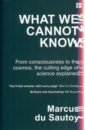 du Sautoy Marcus What We Cannot Know. From Consciousness to the Cosmos, the Cutting Edge of Science Explained du sautoy marcus what we cannot know from consciousness to the cosmos the cutting edge of science explained
