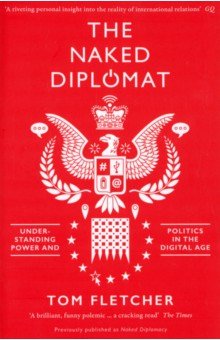 Fletcher Tom - The Naked Diplomat. Understanding Power and Politics in the Digital Age