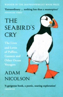 The Seabird's Cry. The Lives and Loves of Puffins, Gannets and Other Ocean Voyagers