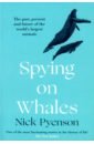 Pyenson Nick Spying on Whales. The Past, Present and Future of the World's Largest Animals