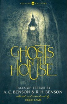 Benson R. H., Benson A. C. - Ghosts in the House. Tales of Terror by A. C. Benson and R. H. Benson