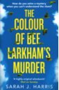 Harris Sarah J. The Colour of Bee Larkham's Murder derek and pauline tremain how to solve murder