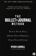 The Bullet Journal Method. Track Your Past, Order Your Present, Plan Your Future