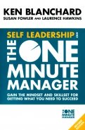 Self Leadership And the One Minute Manager. Gain the Mindset and Skillset for Getting What You Need