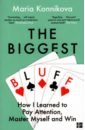 Konnikova Maria The Biggest Bluff. How I Learned to Pay Attention, Master Myself, and Win konnikova maria the biggest bluff how i learned to pay attention master myself and win