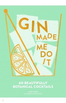 

Gin Made Me Do It. 60 Beautifully Botanical Cocktails