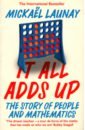 Launay Mickael It All Adds Up. The Story of People and Mathematic the world in numbers