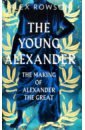 Rowson Alex The Young Alexander. The Making of Alexander the Great arrian the campaigns of alexander