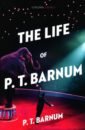 Barnum P. T. The Life of P.T. Barnum barnum p the life of p t barnum