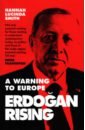Smith Hannah Lucinda Erdogan Rising. A Warning to Europe richards steve the rise of the outsiders how mainstream politics lost its way