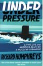 Humphreys Richard Under Pressure. Living Life and Avoiding Death on a Nuclear Submarine