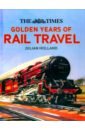 Holland Julian The Times. Golden Years of Rail Travel holland julian fender keith boyd hope gary the train book