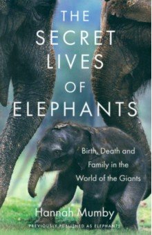 

The Secret Lives of Elephants. Birth, Death and Family in the World of the Giants