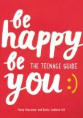Be Happy Be You. The teenage guide to boost happiness and resilience