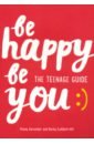 Alexander Penny, Goddard-Hill Becky Be Happy Be You. The teenage guide to boost happiness and resilience bishop g unf ck yourself get out of your head and into your life