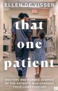 That One Patient. Doctors and Nurses' Stories of the Patients Who Changed Their Lives Forever