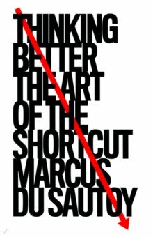 du Sautoy Marcus - Thinking Better. The Art of the Shortcut