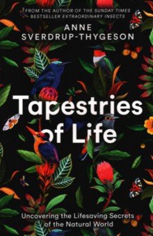 Sverdrup-Thygeson Anne - Tapestries of Life. Uncovering the Lifesaving Secrets of the Natural World