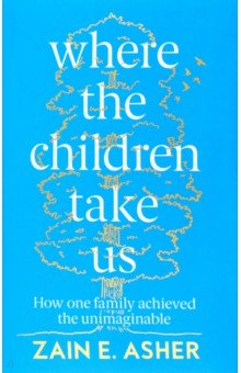 

Where the Children Take Us. How One Family Achieved the Unimaginable