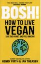 Theasby Ian, Firth Henry Bosh! How to Live Vegan levitin daniel a field guide to lies and statistics a neuroscientist on how to make sense of a complex world