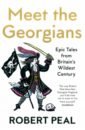 Peal Robert Meet the Georgians. Epic Tales from Britain's Wildest Century