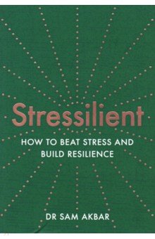 

Stressilient. How to Beat Stress and Build Resilience