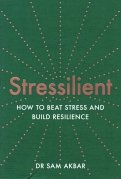 Stressilient. How to Beat Stress and Build Resilience