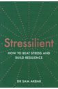 Akbar Sam Stressilient. How to Beat Stress and Build Resilience akbar s stressilient how to beat stress and build resilience