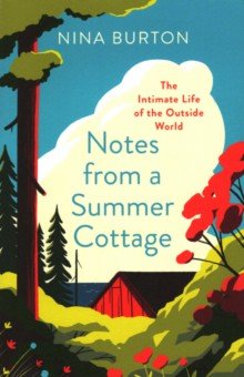 Notes from a Summer Cottage. The Intimate Life of the Outside World