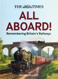 The Times. All Aboard! Remembering Britain’s Railways