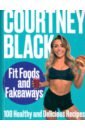 Black Courtney Fit Foods and Fakeaways. 100 Healthy and Delicious Recipes black courtney fit foods and fakeaways 100 healthy and delicious recipes