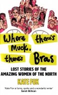Where There's Muck, There's Bras. The Lost Stories of the Amazing Women of the North