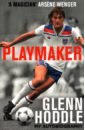 Hoddle Glenn Playmaker. My Life and the Love of Football