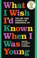 What I Wish I'd Known When I Was Young. The Art and Science of Growing Up